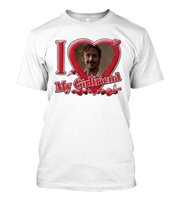 Ryan Gosling I Love My Girlfriend Heart Love T-Shirt