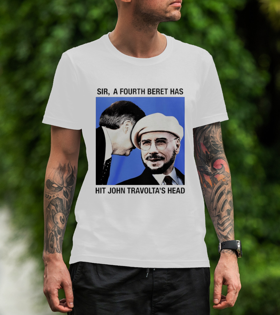 Sir A Fourth Beret Has Hit John Travolta's Head T-Shirt