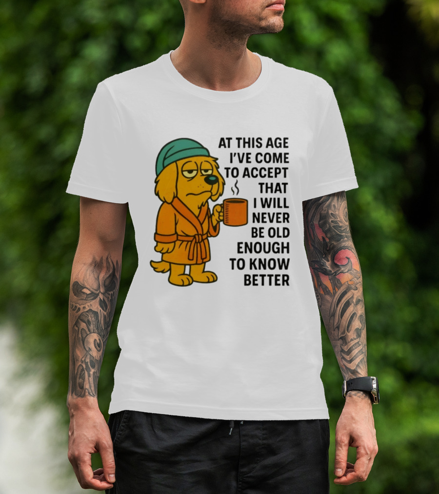 Sleepy Dog In Robe With Coffee Never Old Enough To Know Better T-Shirt