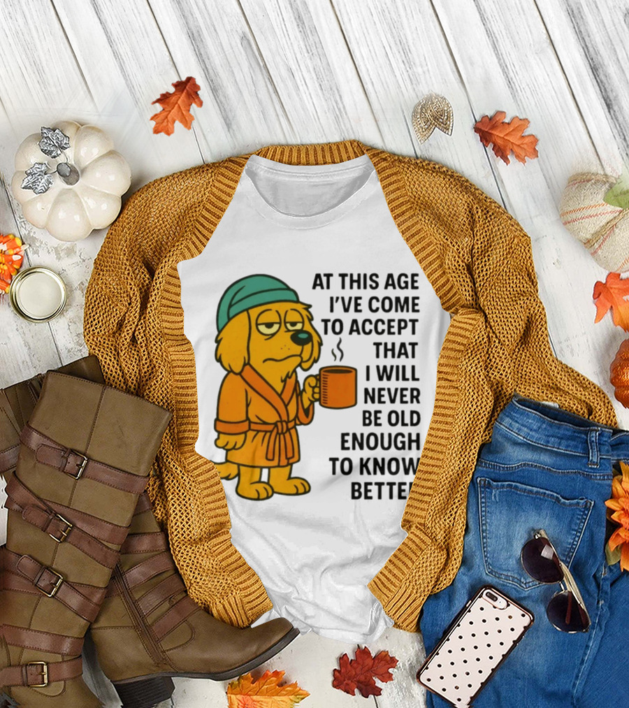 Sleepy Dog In Robe With Coffee Never Old Enough To Know Better T-Shirt