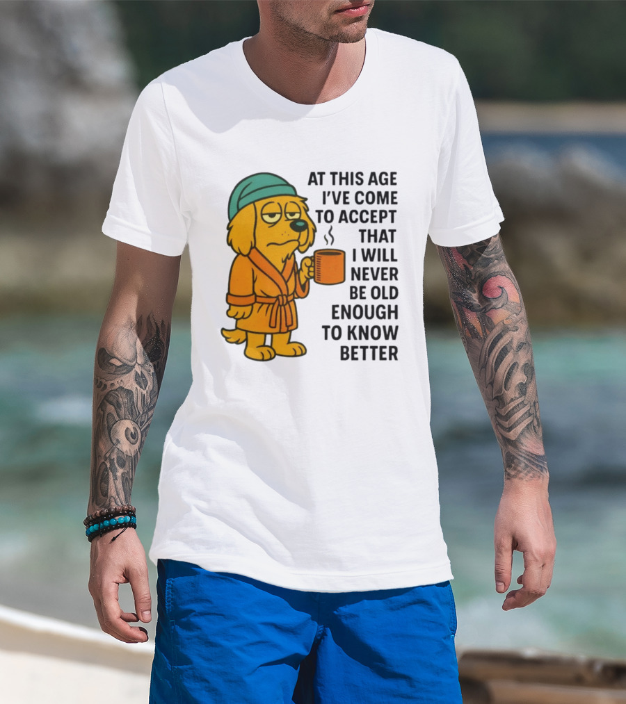 Sleepy Dog In Robe With Coffee Never Old Enough To Know Better T-Shirt
