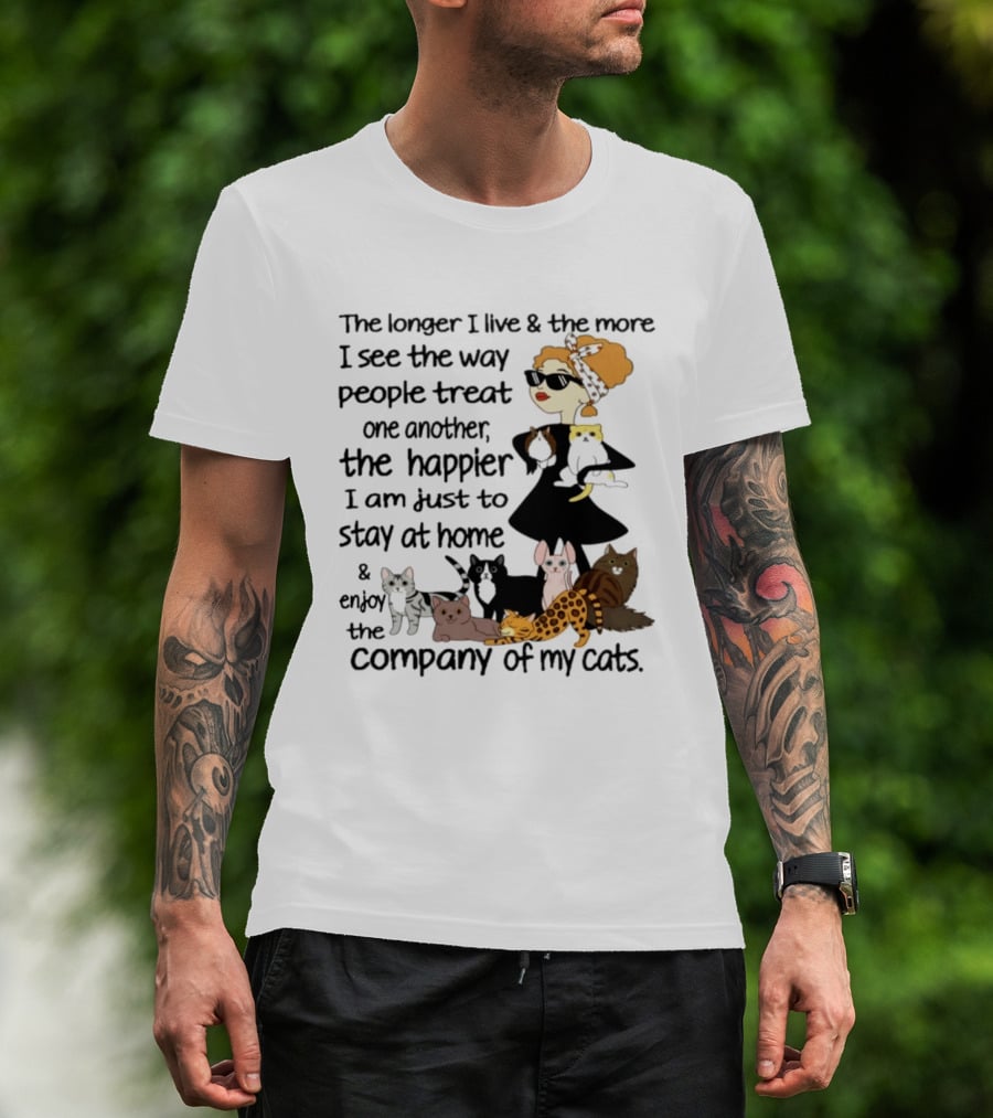 The Longer I Live Happier I Am To Stay At Home And Enjoy The Company Of My Cats T-Shirt