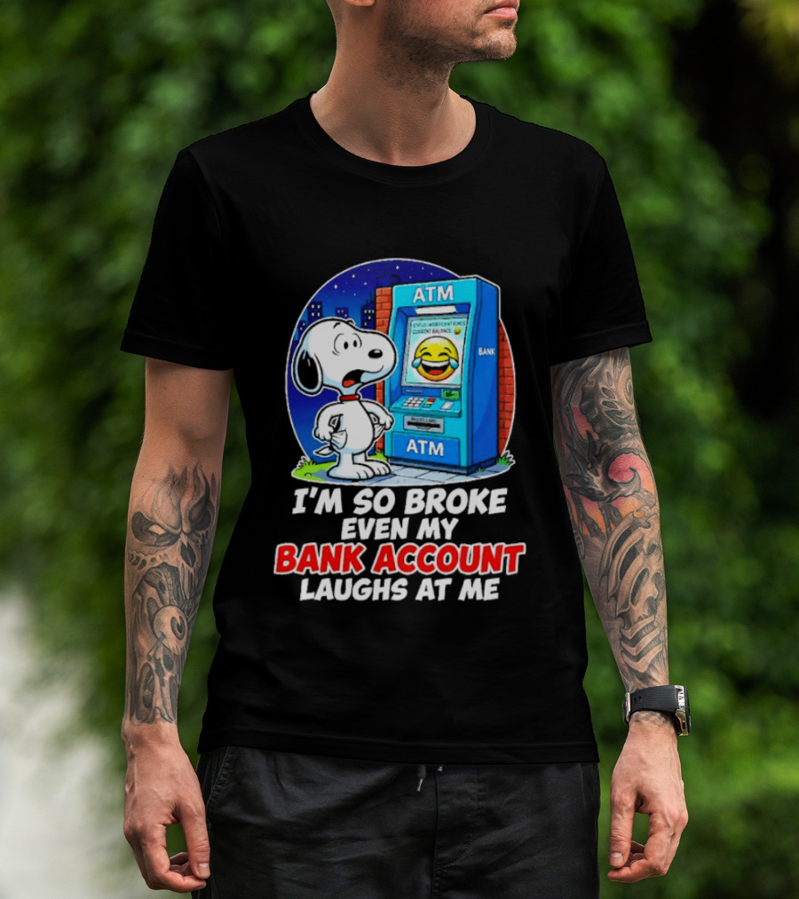 Snoopy ATM I'm So Broke Even My Bank Account Laughs At Me T-Shirt
