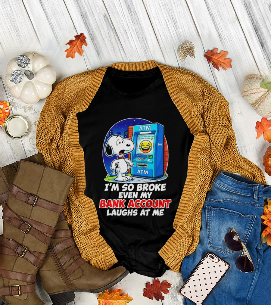 Snoopy ATM I'm So Broke Even My Bank Account Laughs at Me T-Shirt