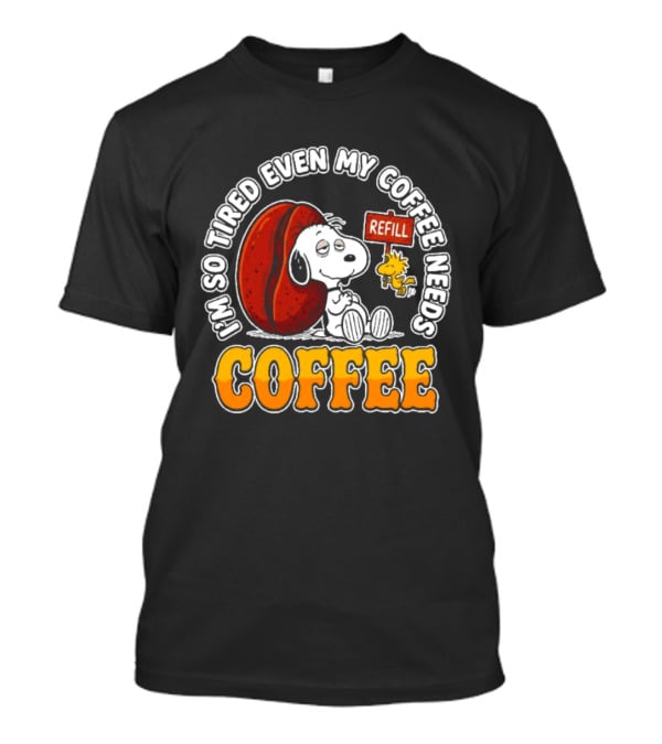 I'm So Tired Even My Coffee Needs Refill Snoopy Woodstock Coffee T-Shirt