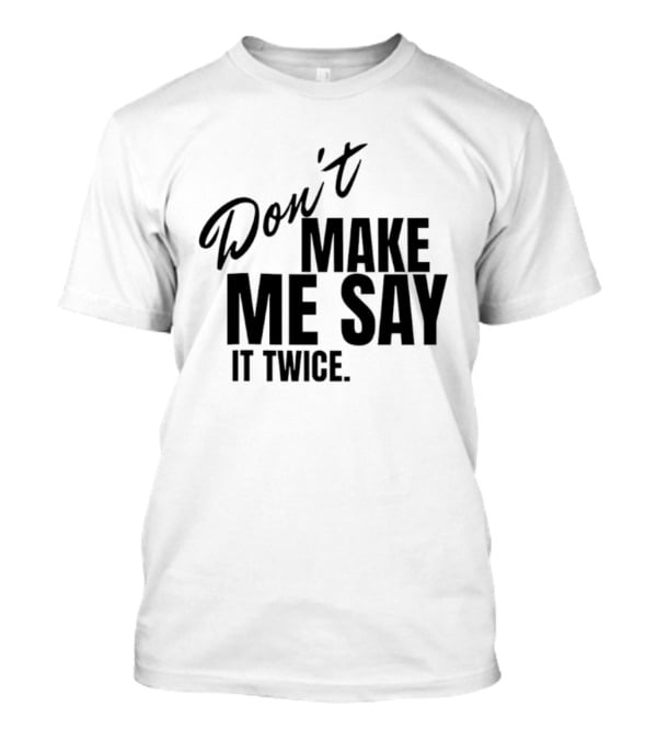 Don't Make Me Say It Twice Bold Black T-Shirt