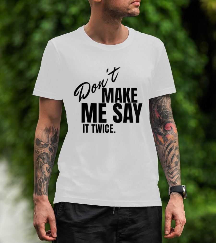 Don't Make Me Say It Twice Bold Black T-Shirt