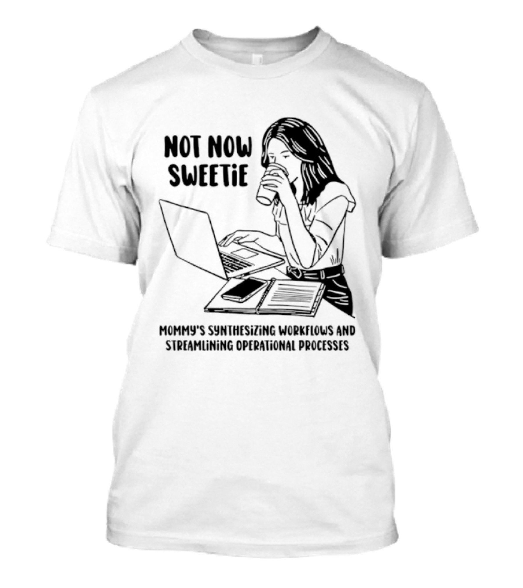 Not Now Sweetie Mommy's Synthesizing Workflows Streamlining Operational Processes T-Shirt