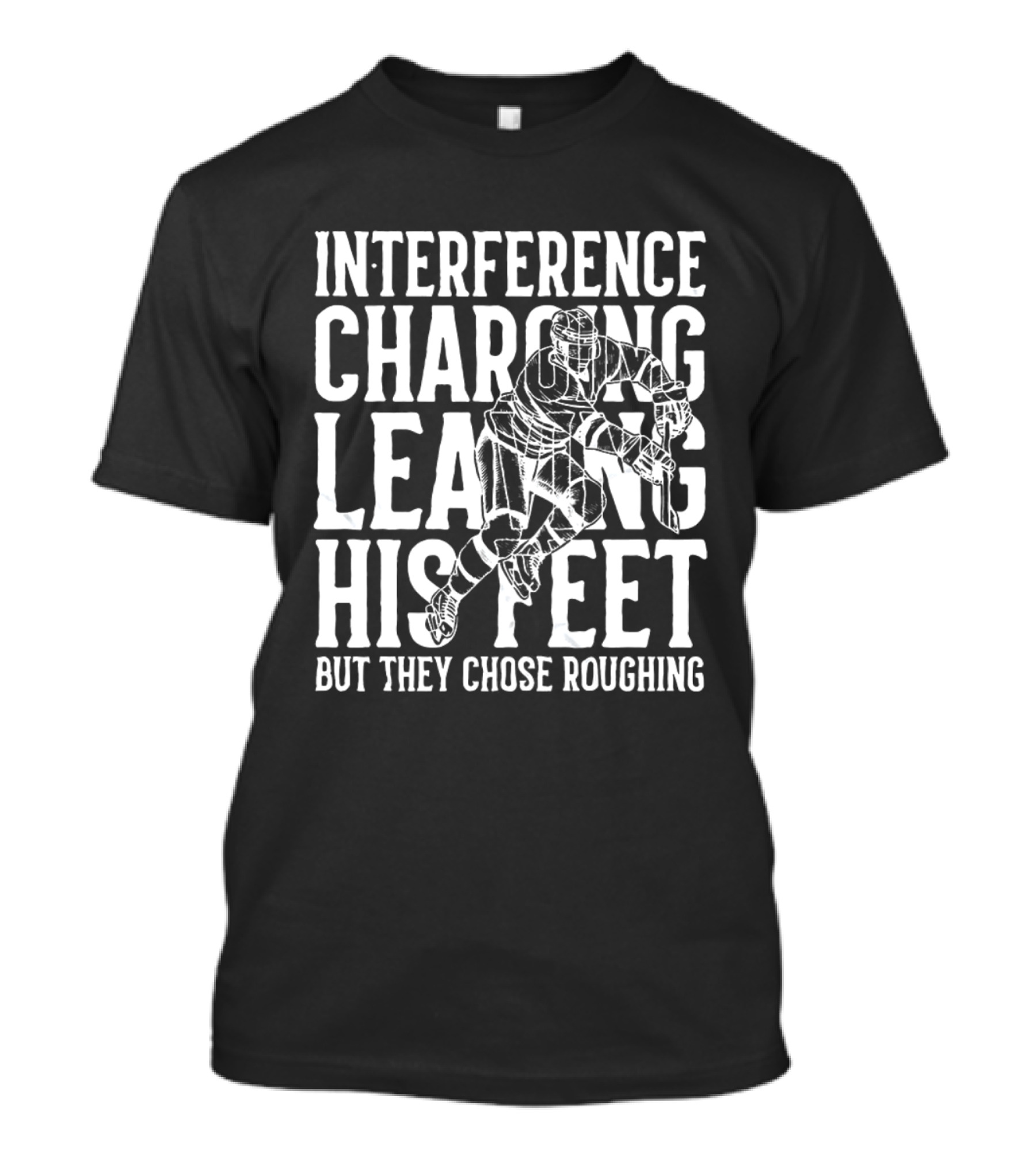 Interference Charging Leaving His Feet But They Chose Roughing Carolina Hockey T-Shirt