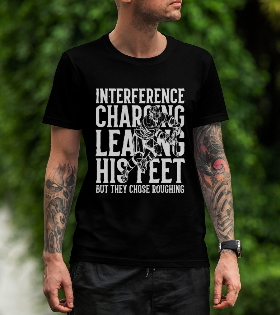Interference Charging Leaving His Feet But They Chose Roughing Carolina Hockey T-Shirt