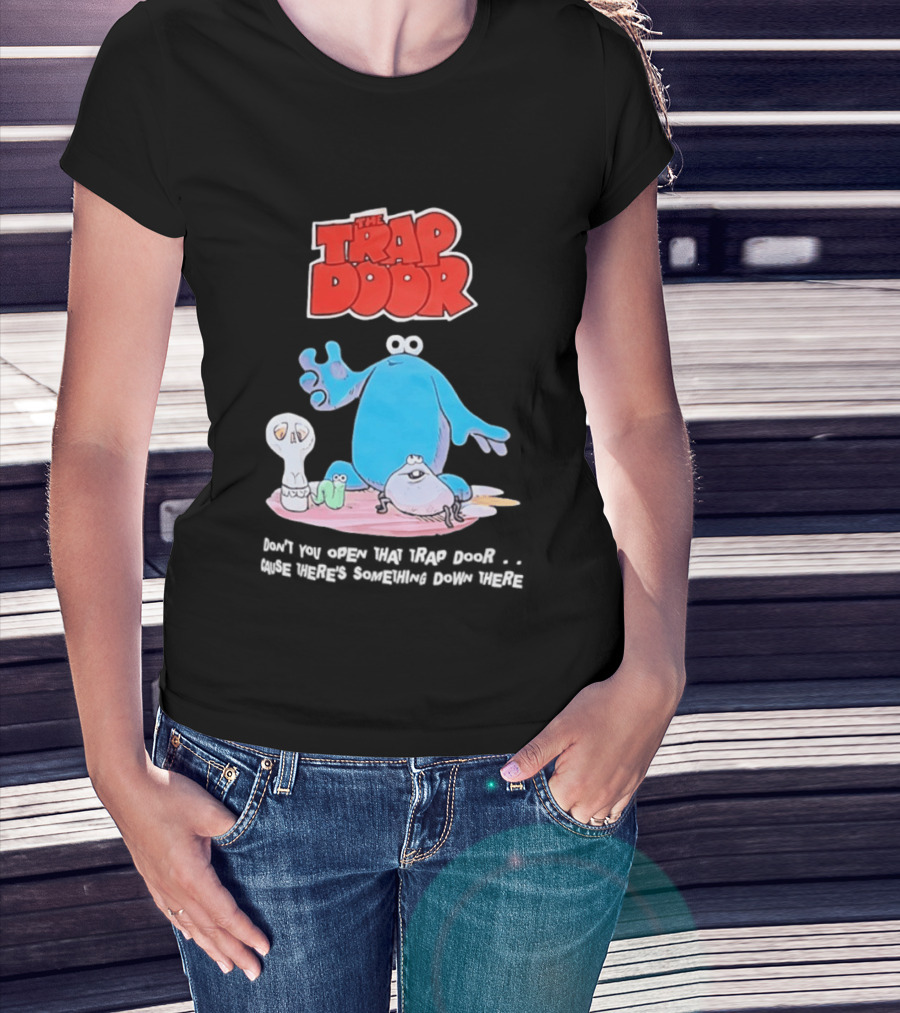 The Trap Door Don't You Open That Trap Door Cause There's Something Down There TV Characters T-Shirt