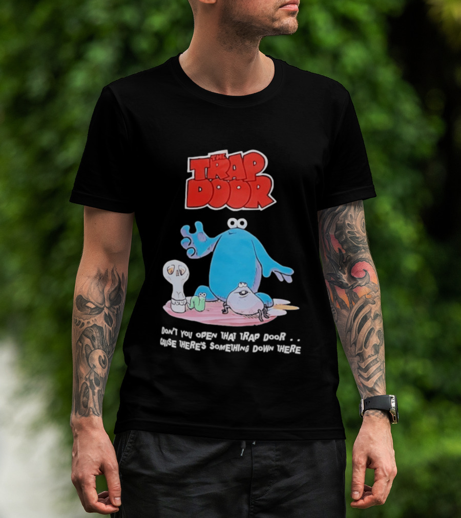 The Trap Door Don't You Open That Trap Door Cause There's Something Down There TV Characters T-Shirt