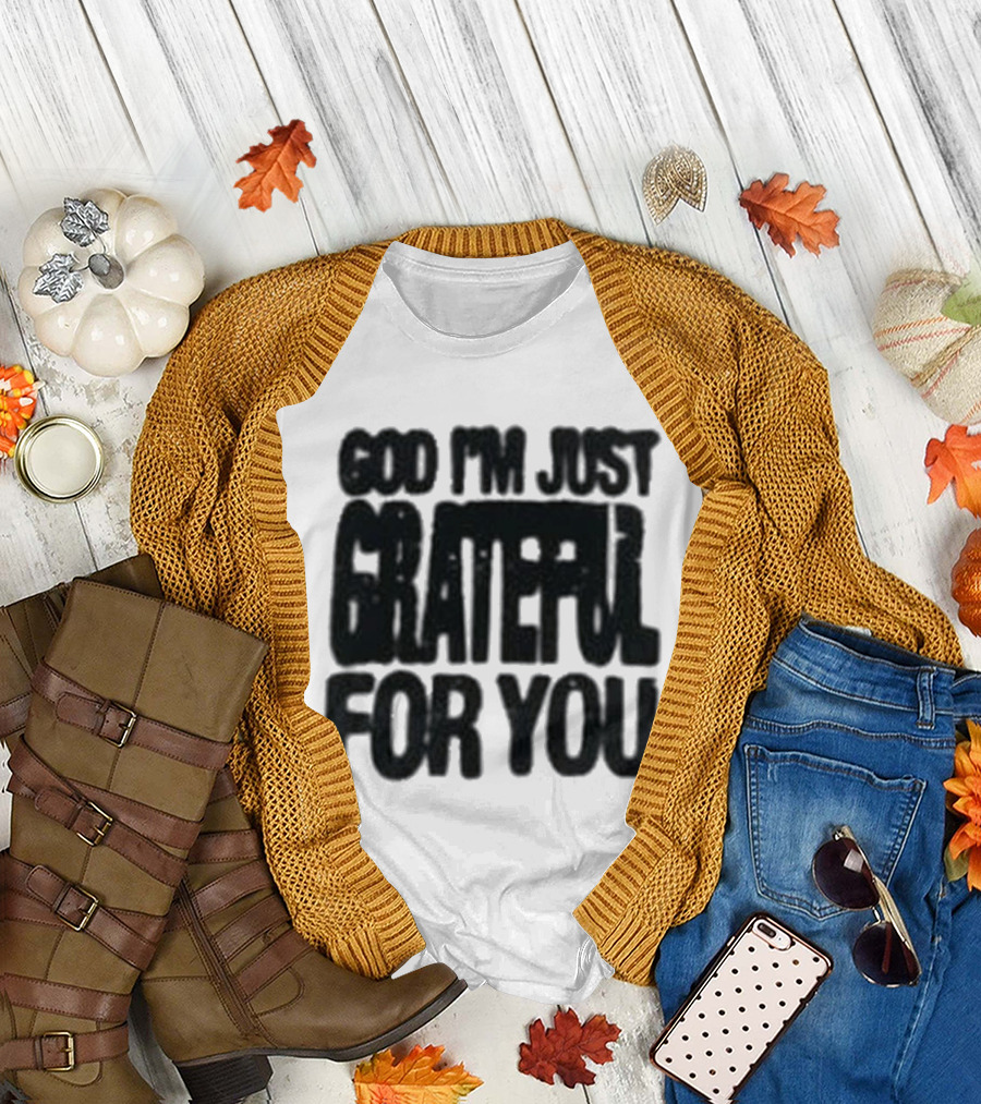 God I'm Just Grateful For You T-Shirt