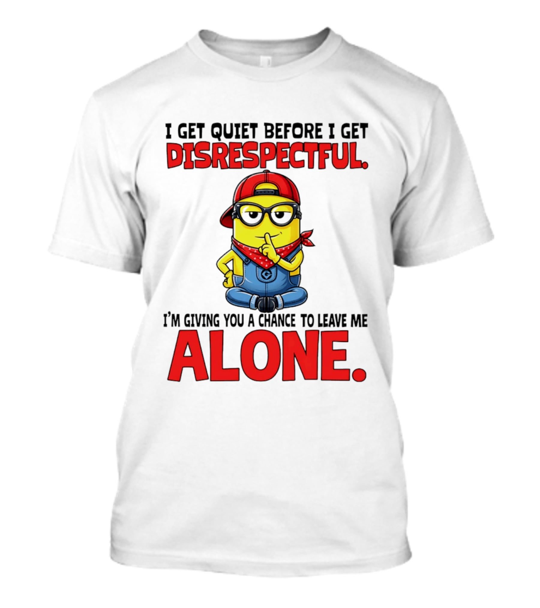 I Get Quiet Before I Get Disrespectful Minion I'm Giving You A Chance To Leave Me Alone T-Shirt