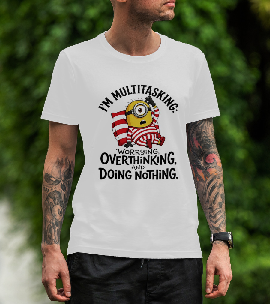 I'm Multitasking Worrying Overthinking Doing Nothing Minion T-Shirt