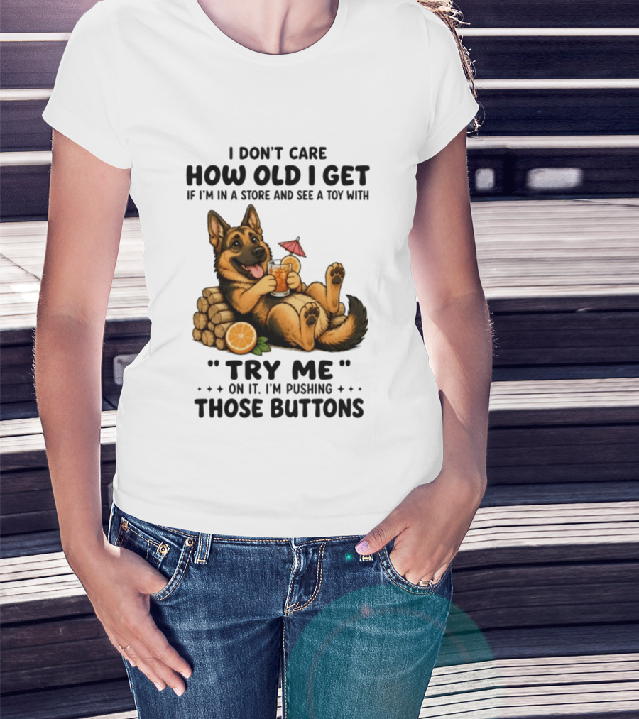 I Don't Care How Old I Get Toy Try Me Buttons German Shepherd Relaxing With Drink T-Shirt