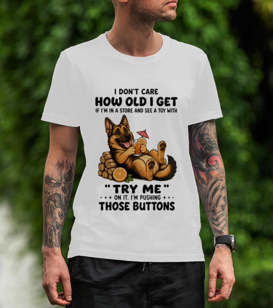 I Don't Care How Old I Get Toy Try Me Buttons German Shepherd Relaxing With Drink T-Shirt
