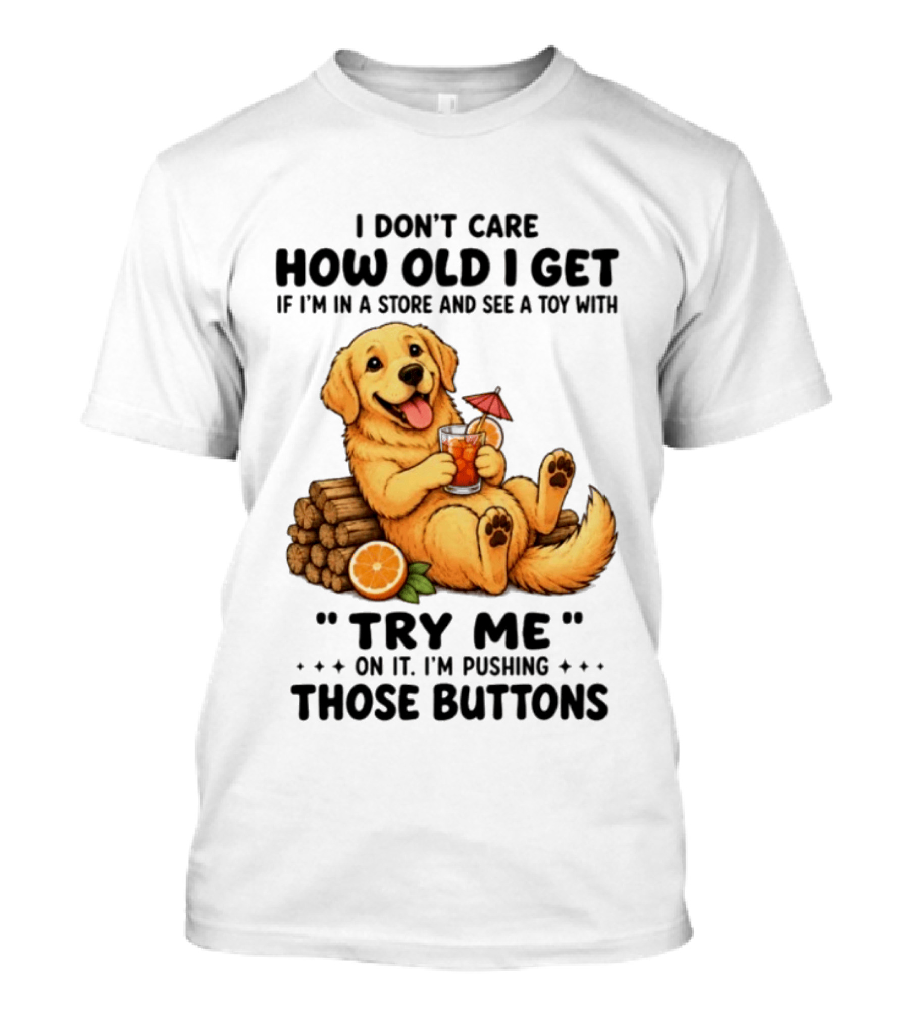Golden Retriever I Don't Care How Old I Get Try Me I'm Pushing Those Buttons T-Shirt