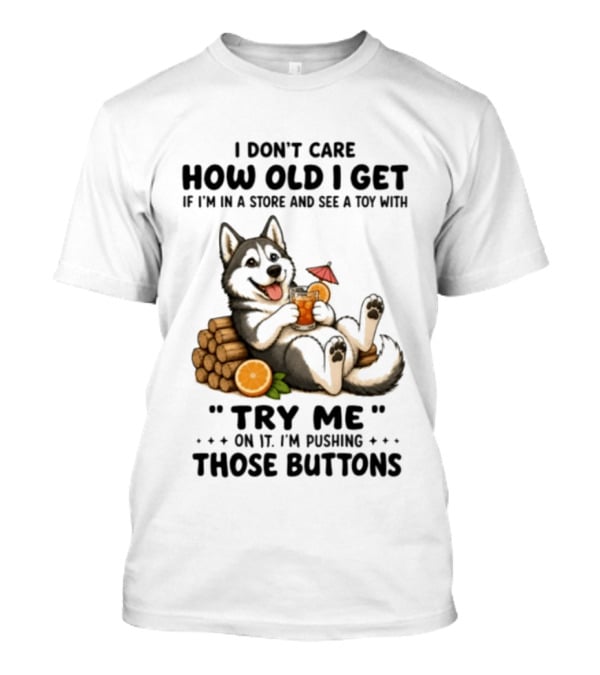 I Don't Care How Old I Get Husky Dog Try Me Pushing Those Buttons T-Shirt