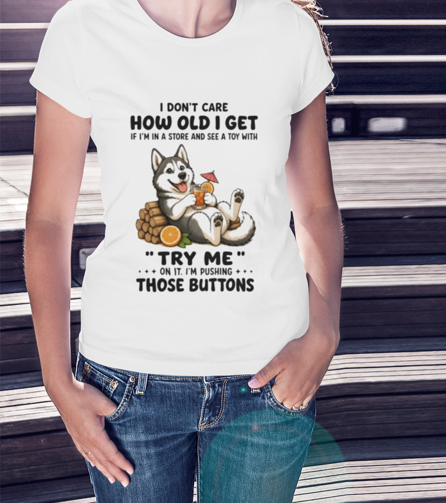 I Don't Care How Old I Get Husky Dog Try Me Pushing Those Buttons T-Shirt