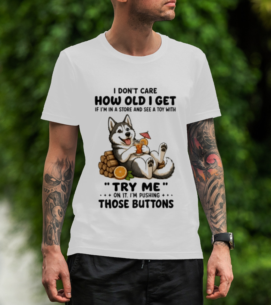 I Don't Care How Old I Get Husky Dog Try Me Pushing Those Buttons T-Shirt