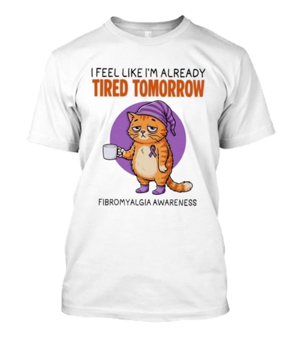 I Feel Like I'm Already Tired Tomorrow Cat Fibromyalgia Awareness T-Shirt