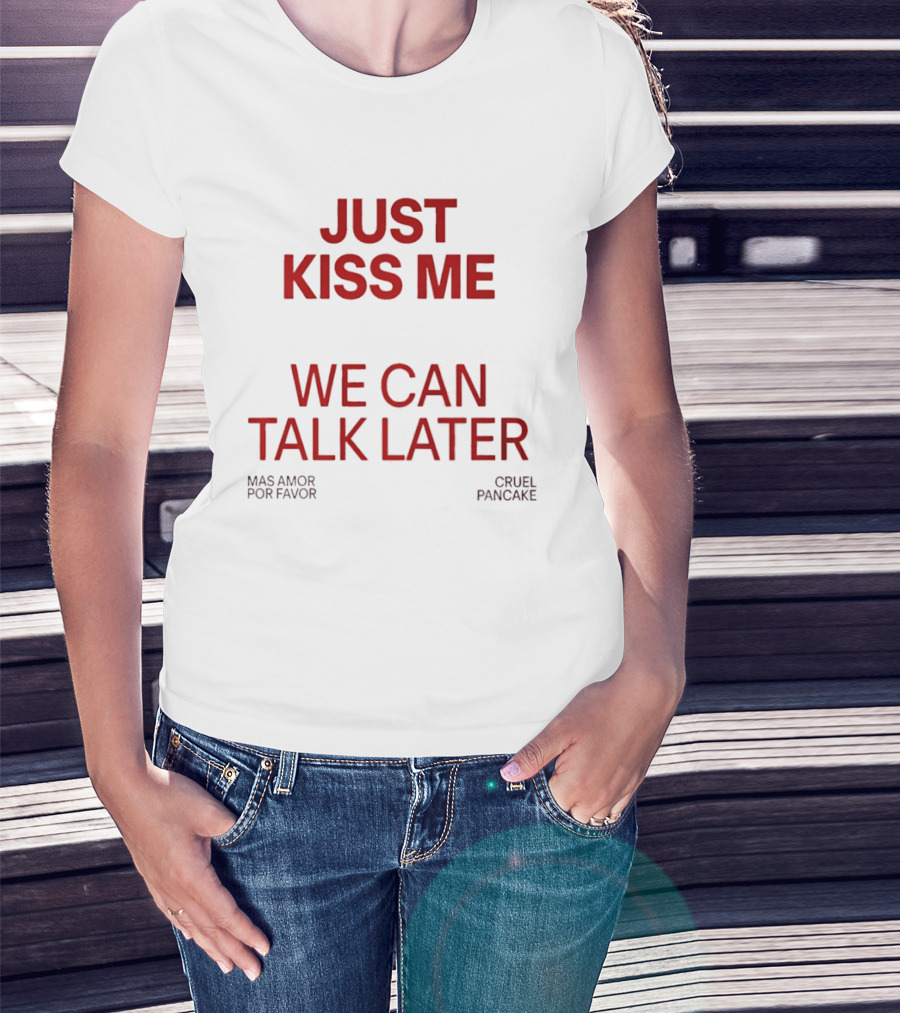 Just Kiss Me We Can Talk Later Mas Amor Por Favor Cruel Pancake T-Shirt