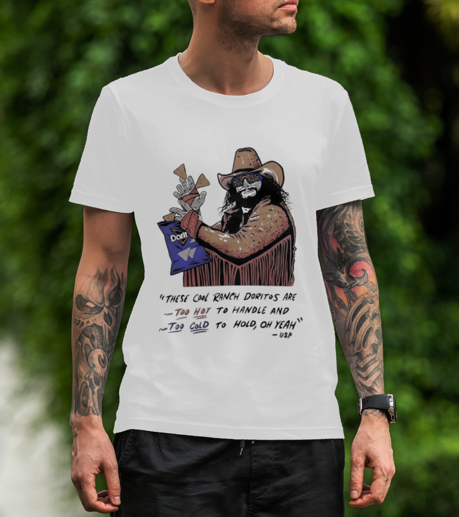 Macho Man Randy Savage These Cool Ranch Doritos Too Hot To Handle Too Cold To Hold T-Shirt