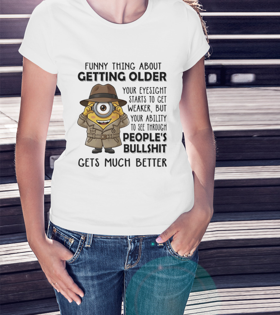 Funny Thing About Getting Older Your Eyesight Starts Weaker Ability See Through People's Bullshit Gets Better Minion Spy T-Shirt