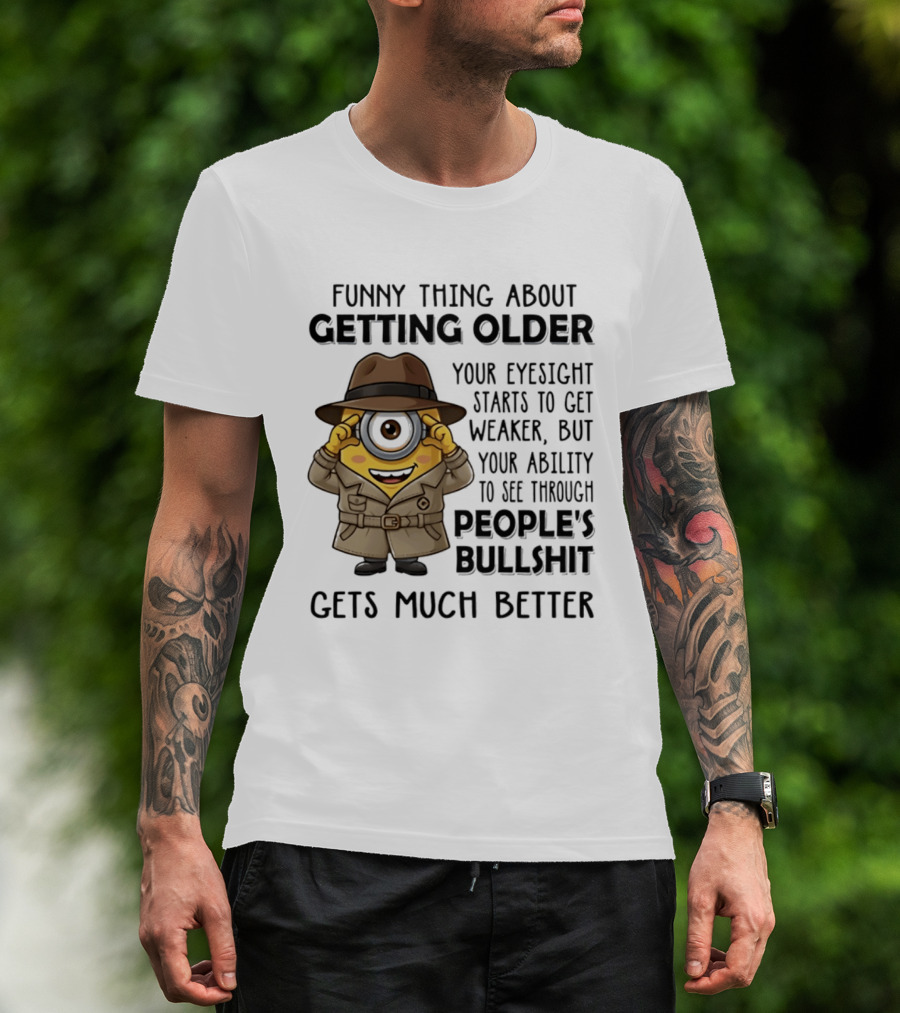 Funny Thing About Getting Older Your Eyesight Starts Weaker Ability See Through People's Bullshit Gets Better Minion Spy T-Shirt