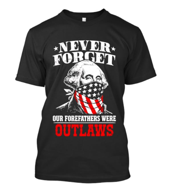 NEVER FORGET OUR FOREFATHERS WERE OUTLAWS George Washington Bandana T-Shirt