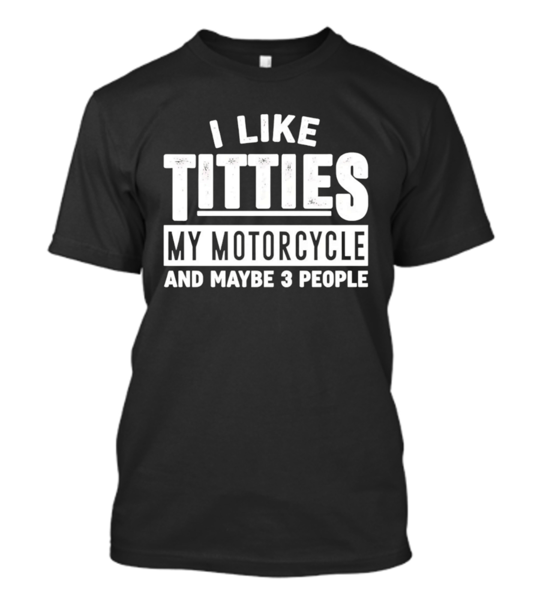 I Like Titties My Motorcycle And Maybe 3 People T-Shirt