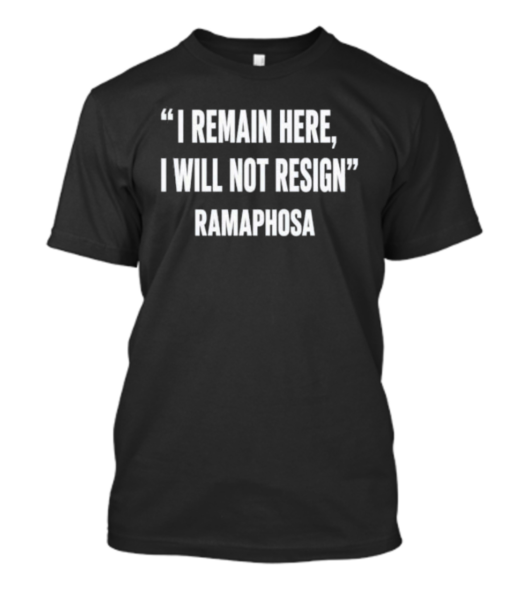 I Remain Here I Will Not Resign Ramaphosa T-Shirt