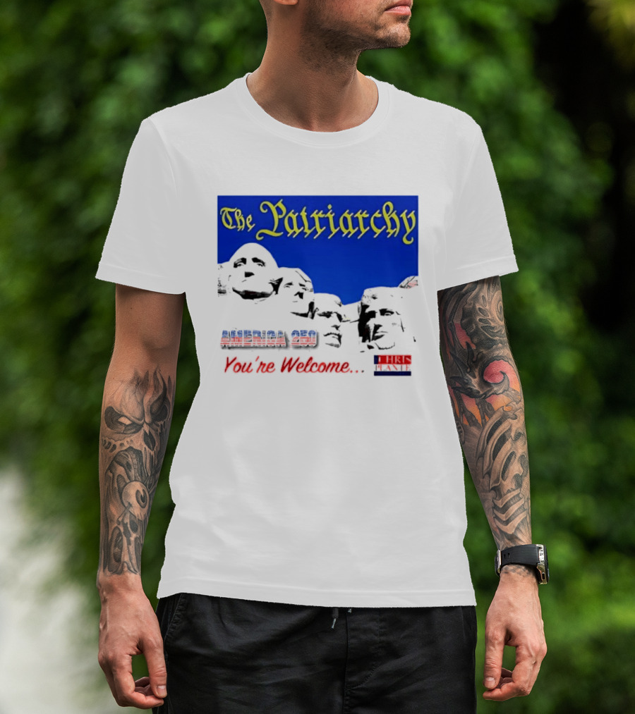 The Patriarchy America 250 You're Welcome Mount Rushmore T-Shirt
