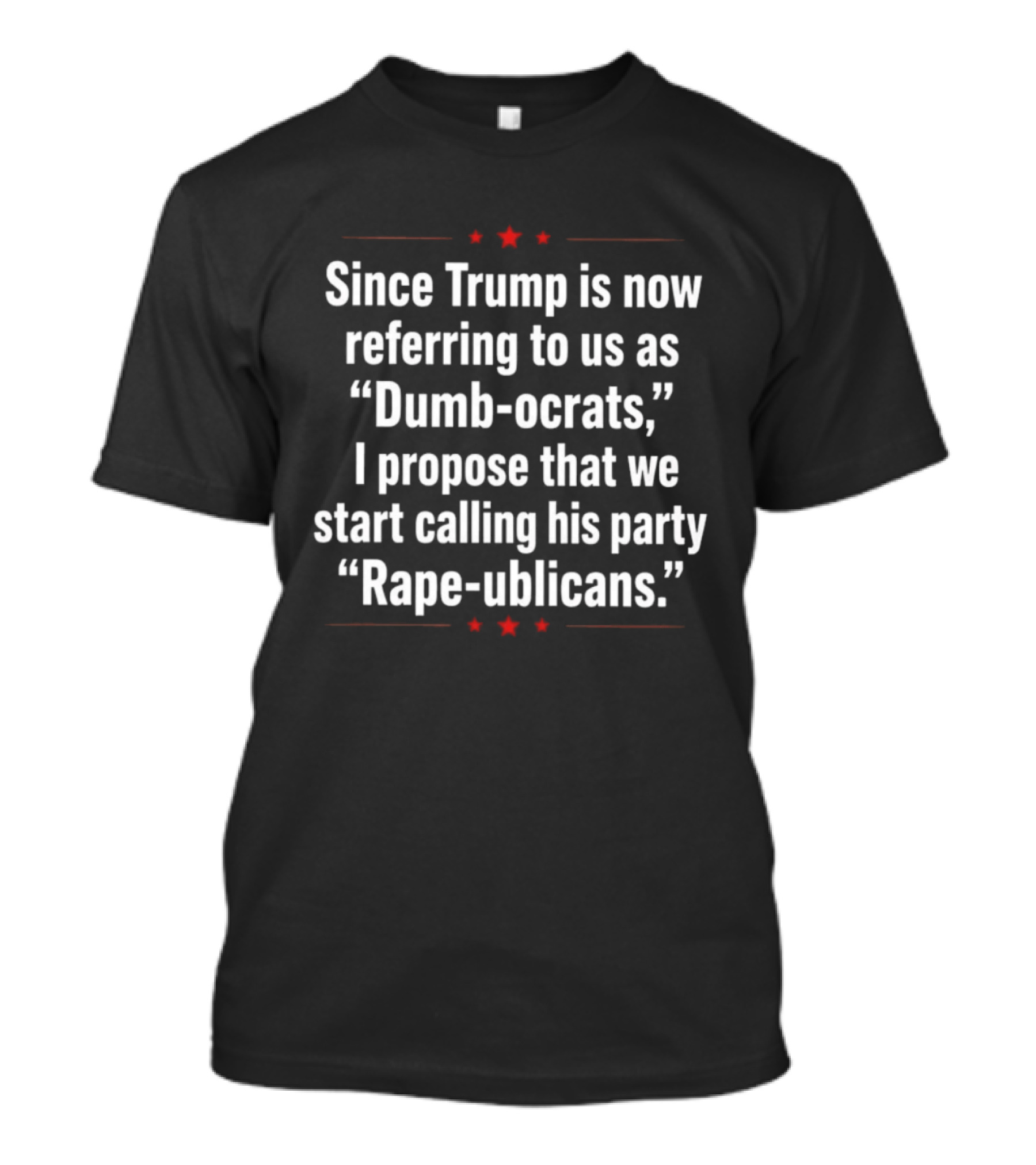 Since Trump Is Now Referring To Us As Dumb Ocrats I Propose We Start Calling His Party Rape Ublicans T-Shirt