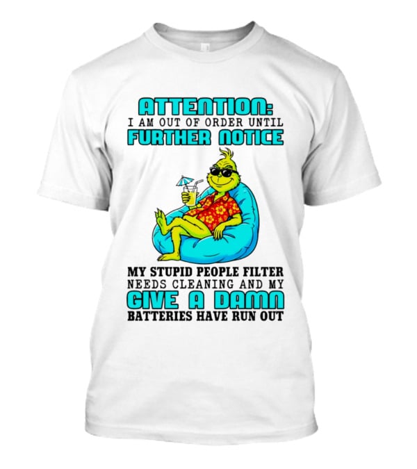 Attention I Am Out Of Order Until Further Notice My Stupid People Filter Green Grinch Give A Damn Batteries Have Run Out T-Shirt
