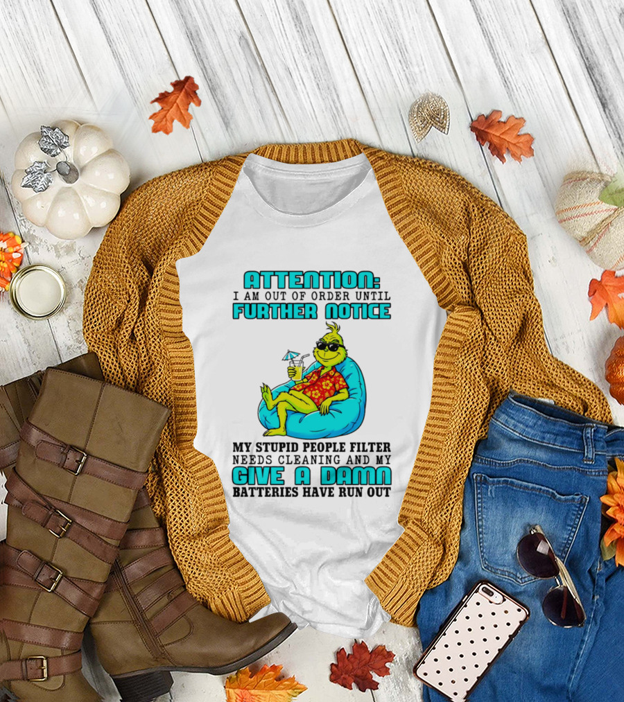 Attention I Am Out of Order Until Further Notice My Stupid People Filter Green Grinch Give a Damn Batteries Have Run Out T-Shirt