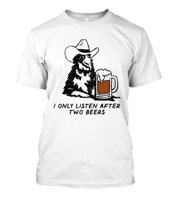 Cowboy Dog I Only Listen After Two Beers Hat Humor T-Shirt