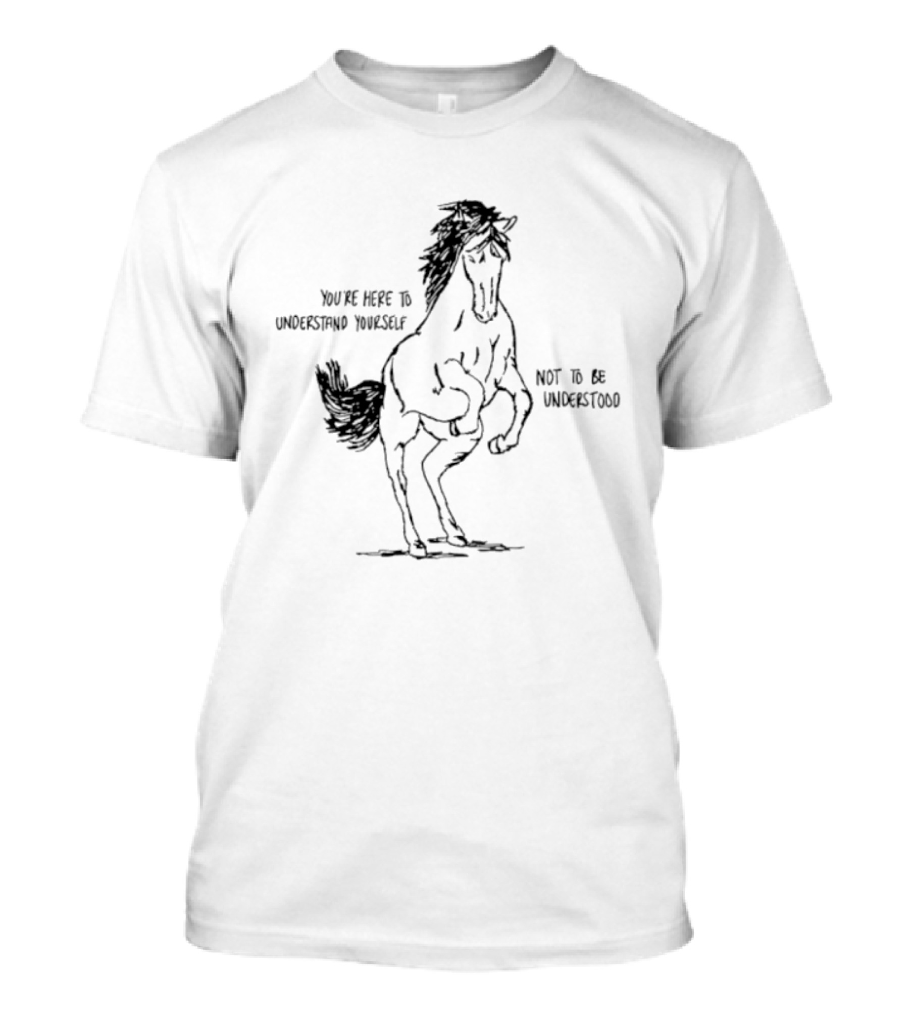 Horse You're Here To Understand Yourself Not To Be Understood T-Shirt