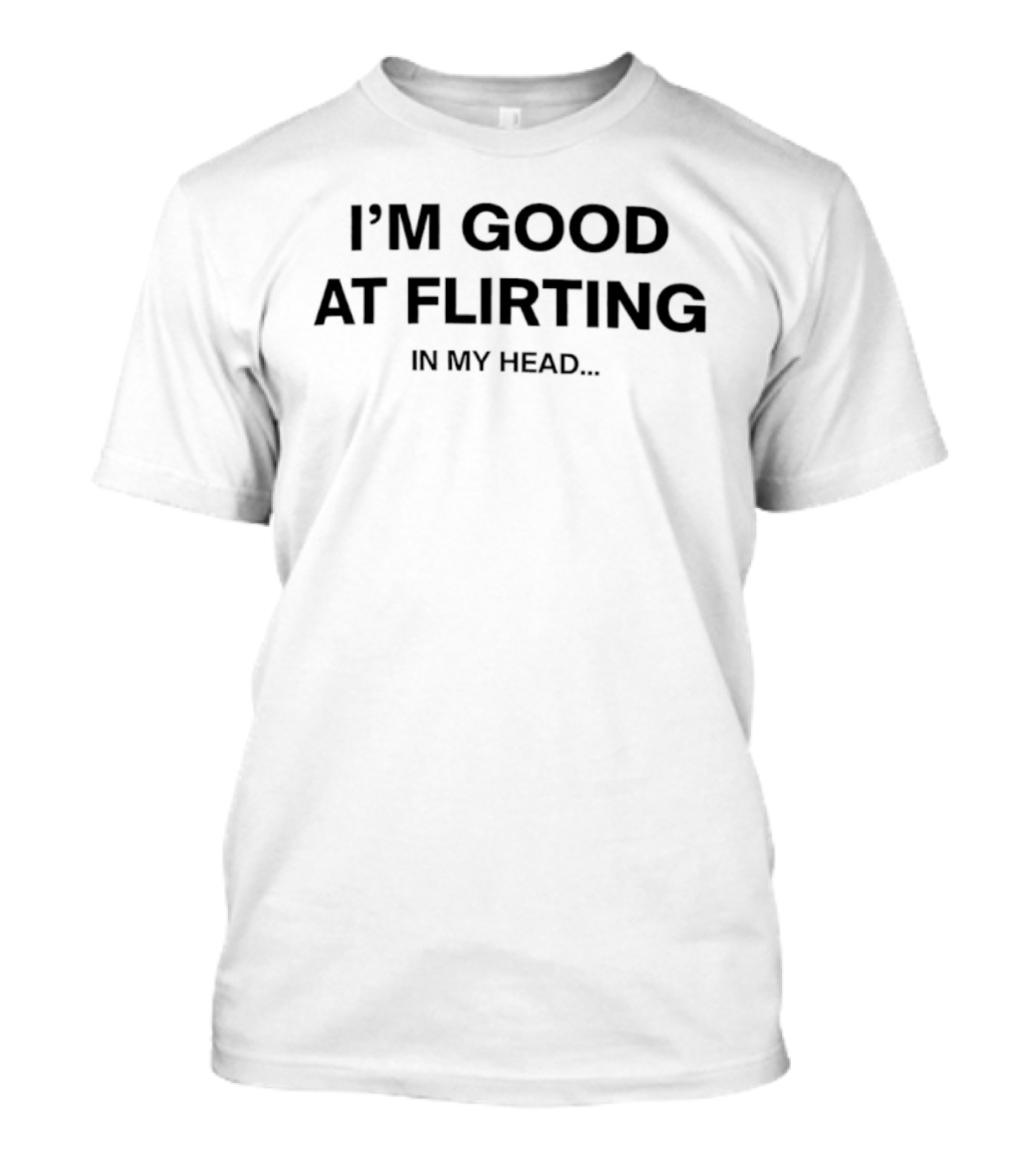 I'm Good At Flirting In My Head Humor Joke T-Shirt