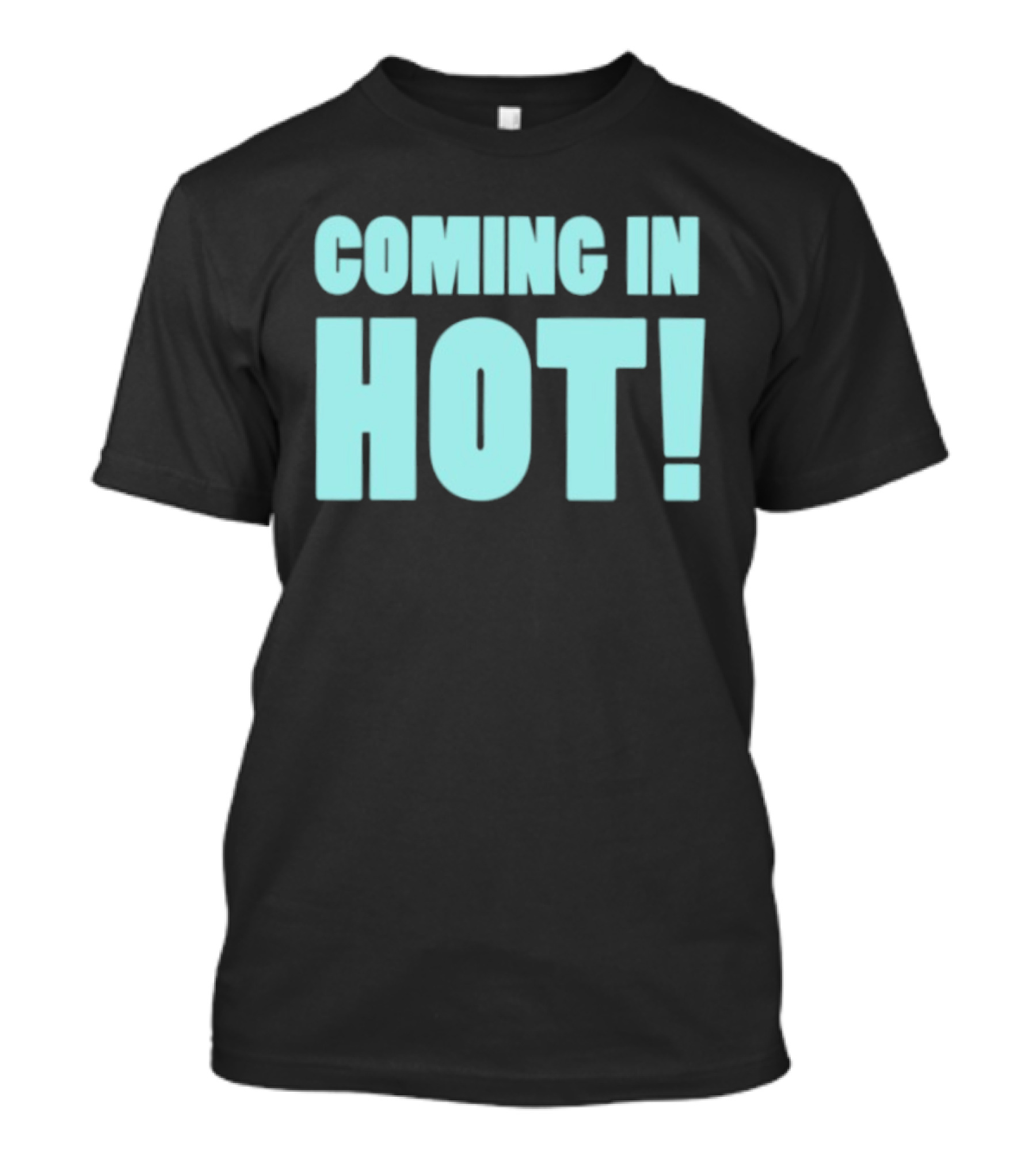 Coming In Hot! Bold Statement Text In Light Blue Block Letters T-Shirt