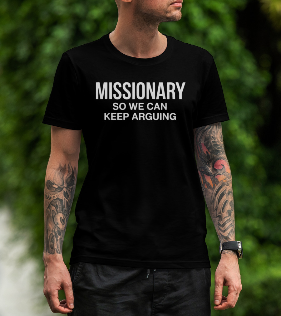 MISSIONARY Keep Arguing Phrase T-Shirt