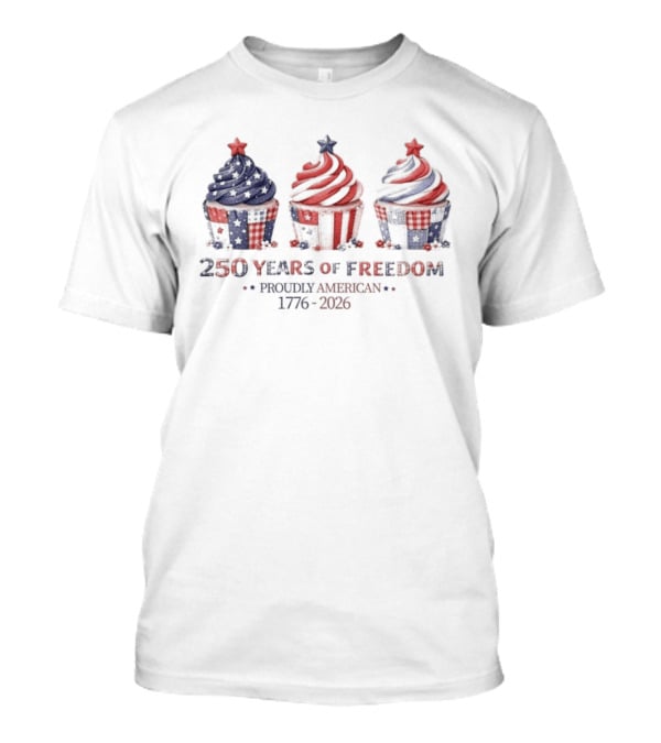 250 Years Of Freedom Proudly American 1776 2026 USA Cupcakes Stars And Stripes Celebration T-Shirt