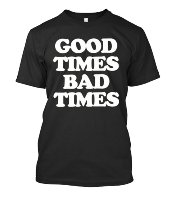 Good Times Bad Times Classic Bold White T-Shirt