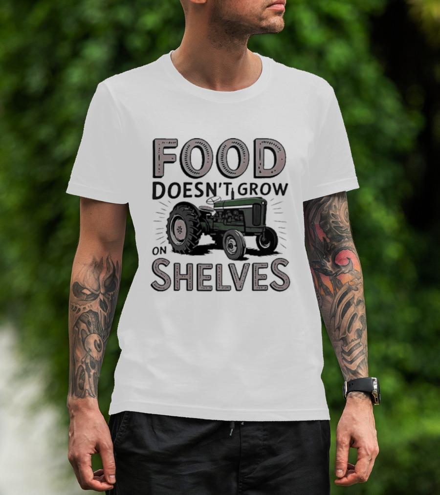 Food Doesn't Grow On Shelves Tractor Farming T-Shirt