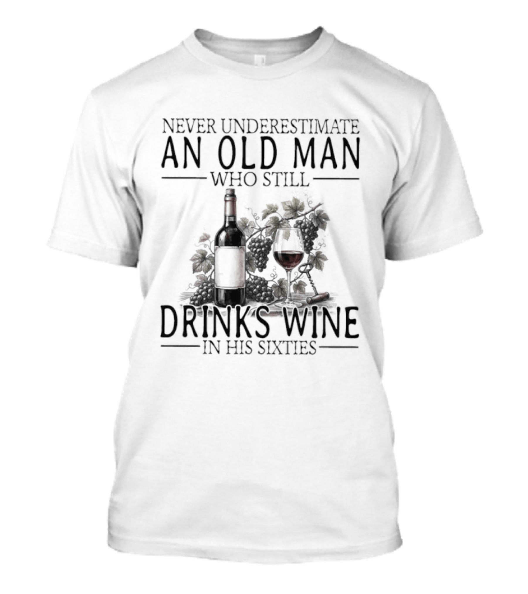 Never Underestimate An Old Man Who Still Drinks Wine In His Sixties T-Shirt
