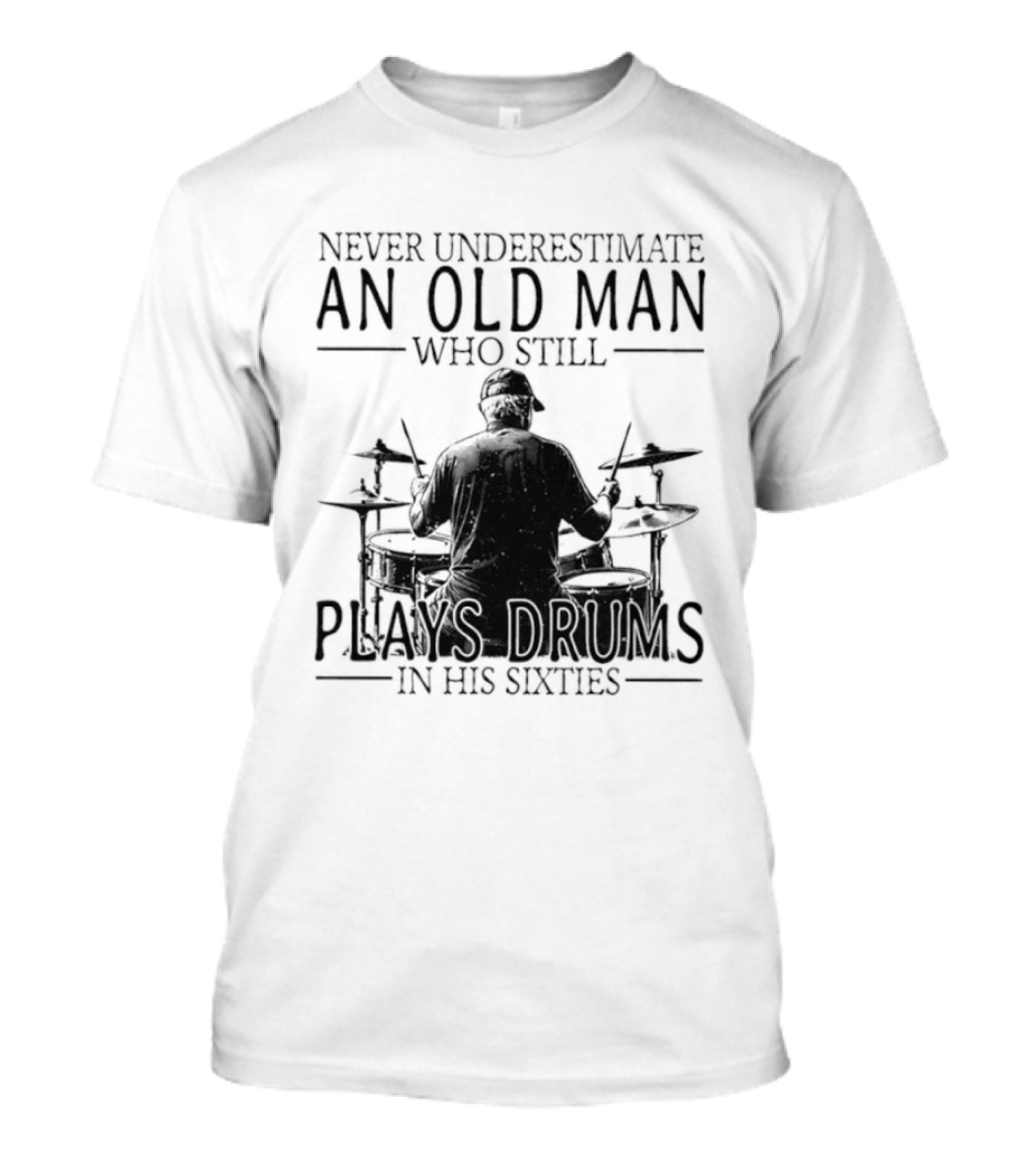 Never Underestimate An Old Man Who Still Plays Drums In His Sixties 2026 T-Shirt