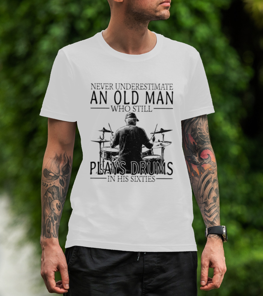 Never Underestimate An Old Man Who Still Plays Drums In His Sixties 2026 T-Shirt