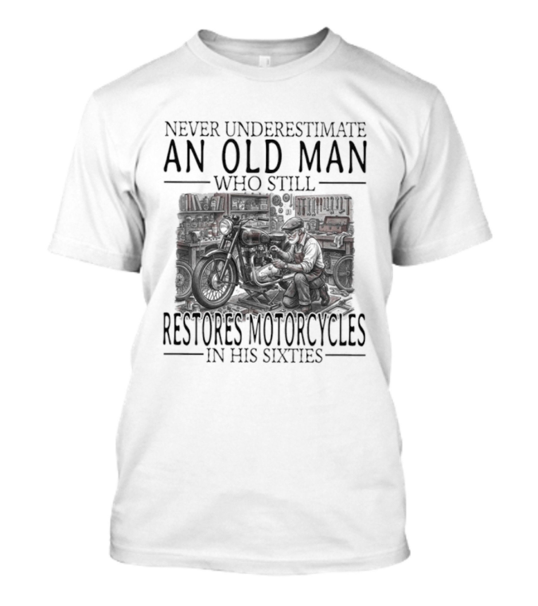 Never Underestimate An Old Man Who Still Restores Motorcycles In His Sixties 2026 T-Shirt