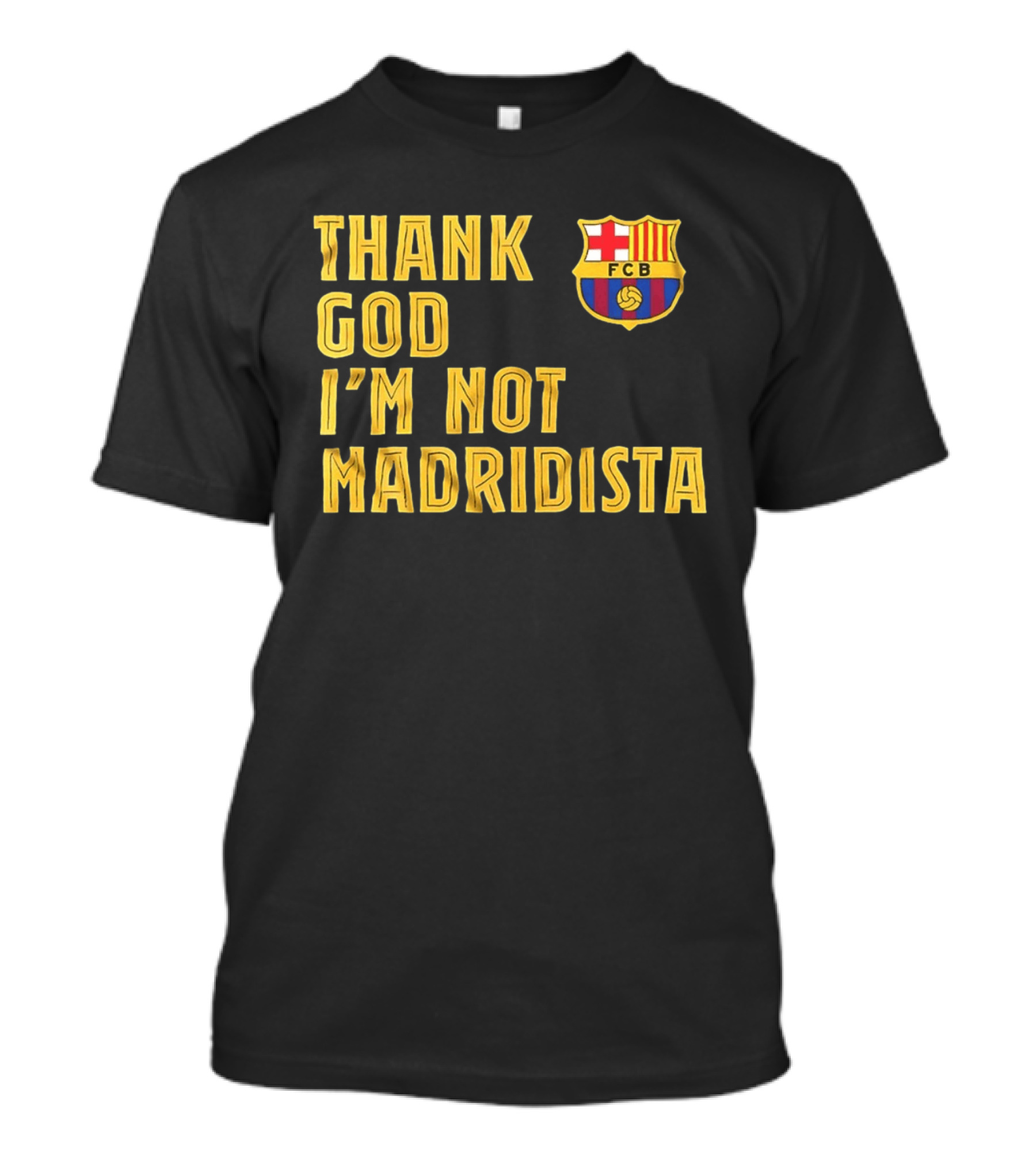 Thank God I'm Not Madridista FC Barcelona FCB T-Shirt